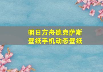 明日方舟德克萨斯壁纸手机动态壁纸