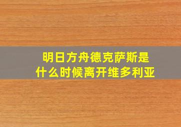 明日方舟德克萨斯是什么时候离开维多利亚