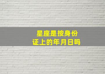 星座是按身份证上的年月日吗