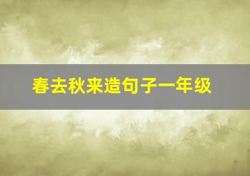 春去秋来造句子一年级