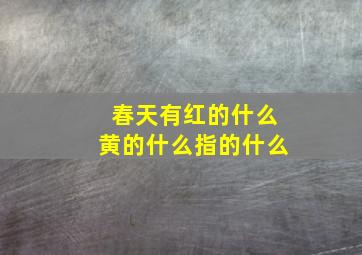 春天有红的什么黄的什么指的什么