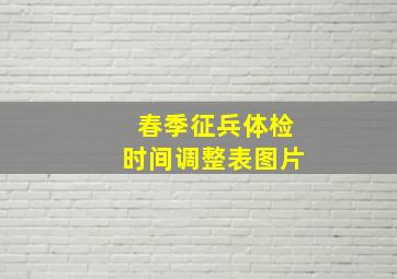 春季征兵体检时间调整表图片