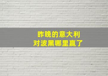 昨晚的意大利对波黑哪里赢了