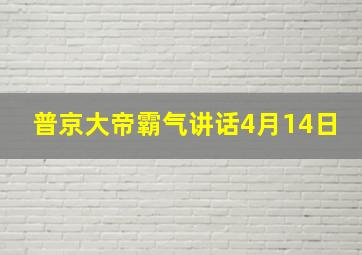 普京大帝霸气讲话4月14日