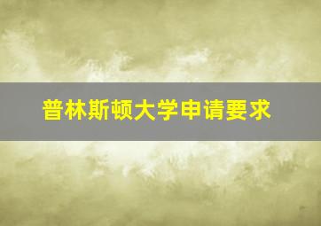 普林斯顿大学申请要求