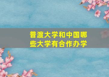 普渡大学和中国哪些大学有合作办学