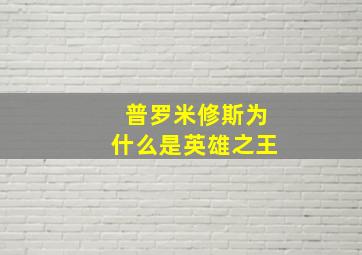 普罗米修斯为什么是英雄之王