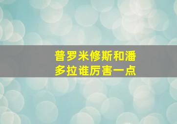 普罗米修斯和潘多拉谁厉害一点