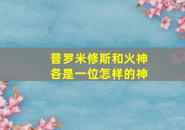 普罗米修斯和火神各是一位怎样的神