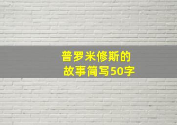 普罗米修斯的故事简写50字