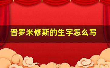 普罗米修斯的生字怎么写