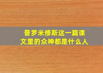 普罗米修斯这一篇课文里的众神都是什么人