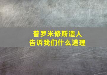 普罗米修斯造人告诉我们什么道理