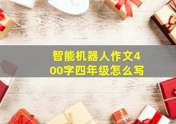 智能机器人作文400字四年级怎么写