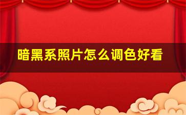 暗黑系照片怎么调色好看