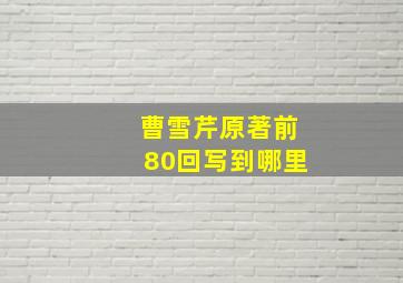 曹雪芹原著前80回写到哪里