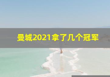 曼城2021拿了几个冠军