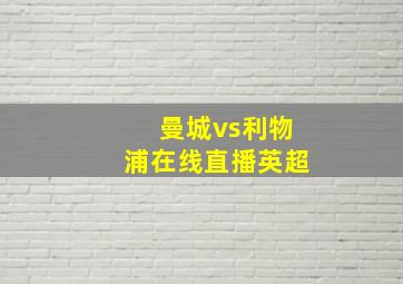 曼城vs利物浦在线直播英超