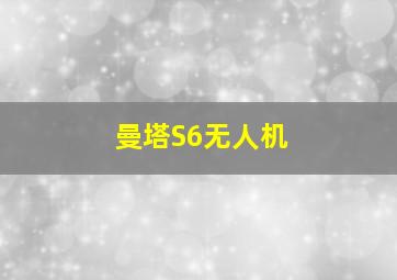 曼塔S6无人机