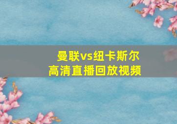 曼联vs纽卡斯尔高清直播回放视频