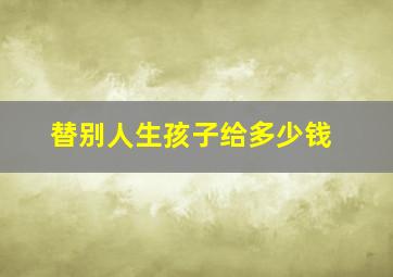 替别人生孩子给多少钱