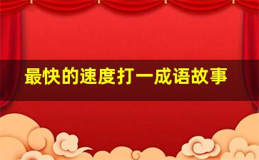 最快的速度打一成语故事