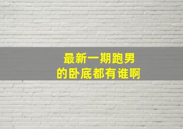 最新一期跑男的卧底都有谁啊