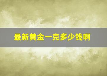 最新黄金一克多少钱啊