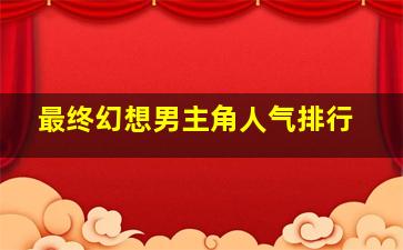 最终幻想男主角人气排行