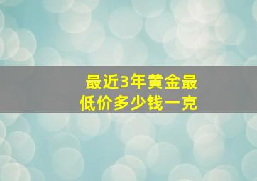 最近3年黄金最低价多少钱一克