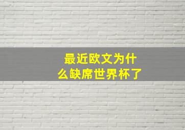 最近欧文为什么缺席世界杯了