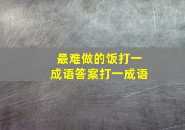 最难做的饭打一成语答案打一成语