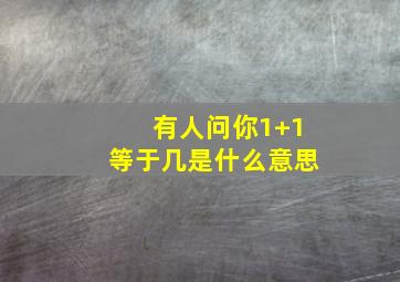 有人问你1+1等于几是什么意思