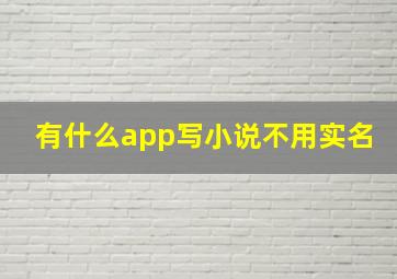 有什么app写小说不用实名