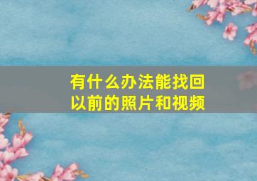 有什么办法能找回以前的照片和视频