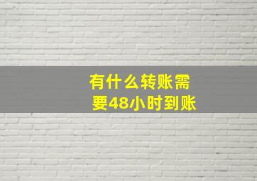 有什么转账需要48小时到账