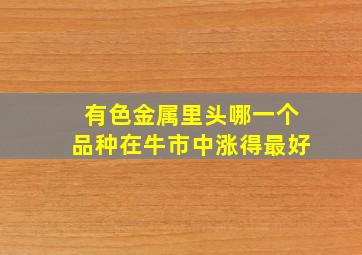 有色金属里头哪一个品种在牛市中涨得最好