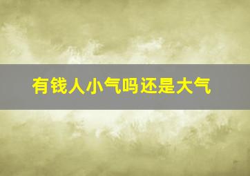 有钱人小气吗还是大气