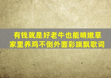 有钱就是好老牛也能啃嫩草家里养鸡不倒外面彩旗飘歌词