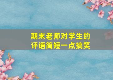 期末老师对学生的评语简短一点搞笑