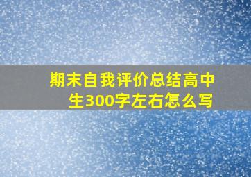 期末自我评价总结高中生300字左右怎么写