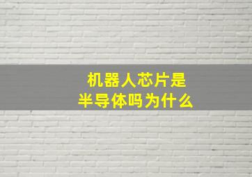 机器人芯片是半导体吗为什么