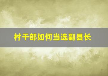 村干部如何当选副县长