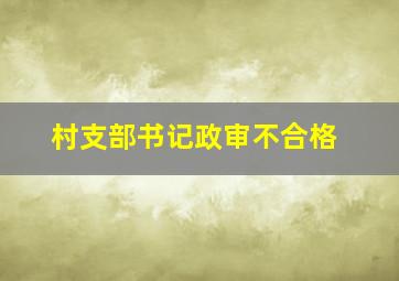 村支部书记政审不合格