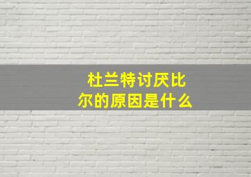 杜兰特讨厌比尔的原因是什么