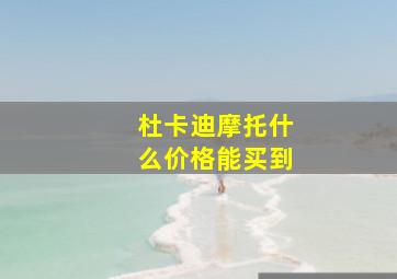 杜卡迪摩托什么价格能买到