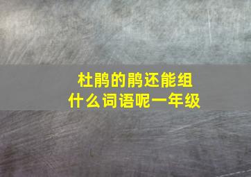 杜鹃的鹃还能组什么词语呢一年级