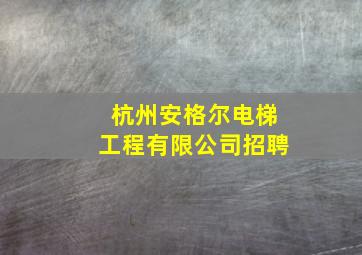 杭州安格尔电梯工程有限公司招聘