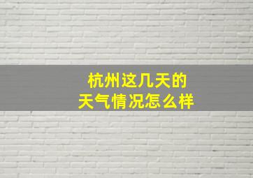 杭州这几天的天气情况怎么样