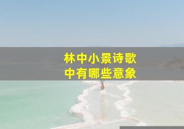 林中小景诗歌中有哪些意象